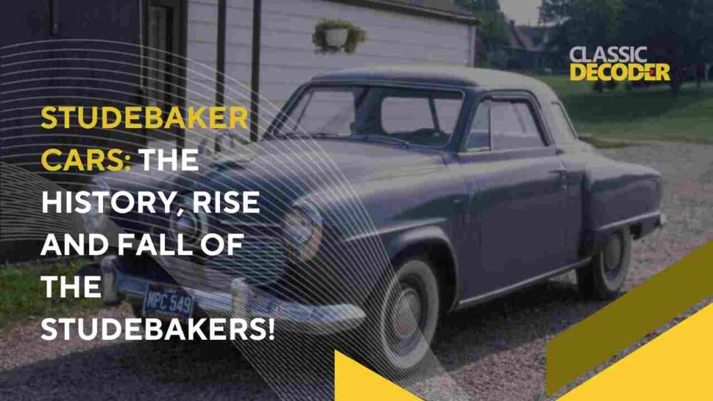 Studebaker Cars The History, Rise and Fall of the Studebakers